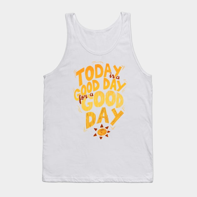 Today is a good day for a good day Tank Top by geep44